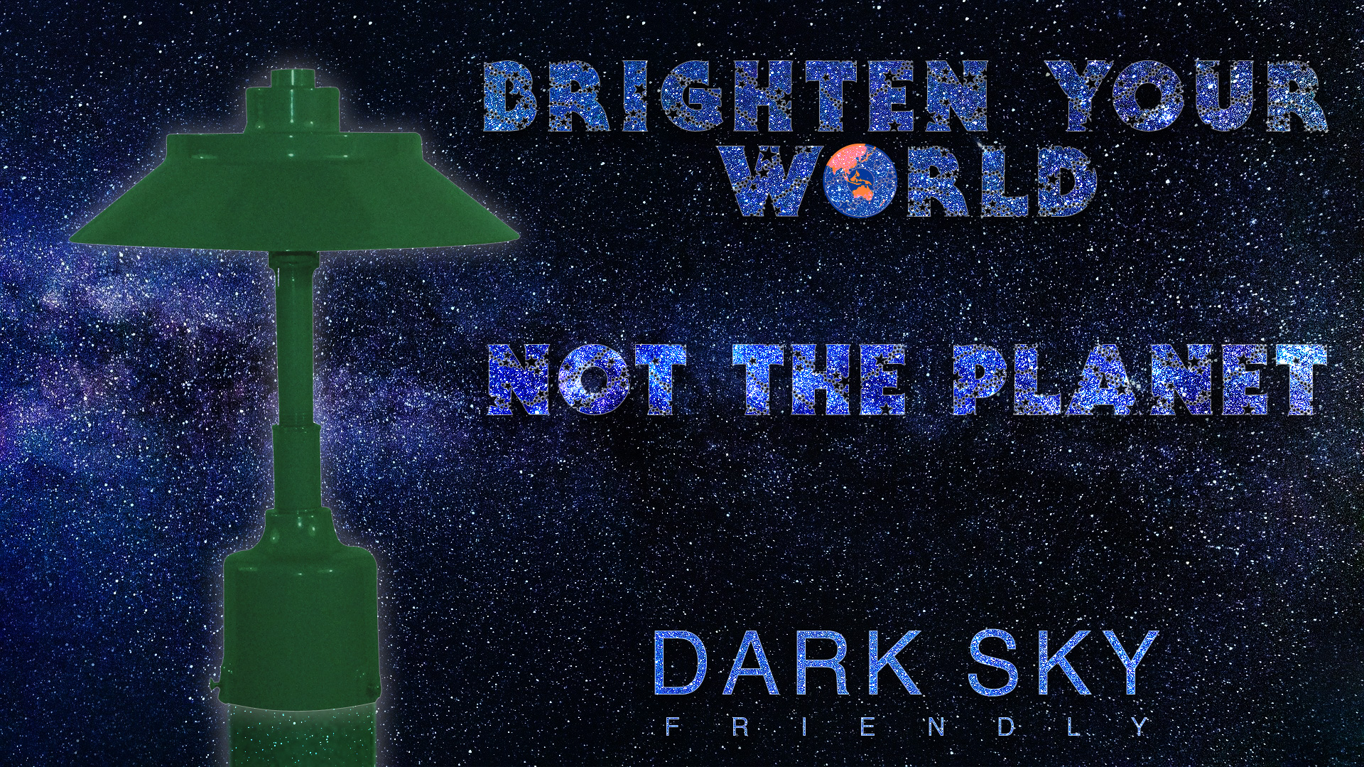 Brighten your world, not the planet